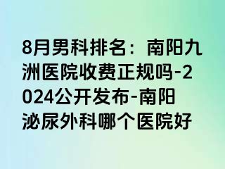 8月男科排名：南阳清大医院收费正规吗-2024公开发布-南阳泌尿外科哪个医院好