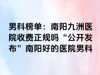 男科榜单：南阳清大医院收费正规吗“公开发布”南阳好的医院男科