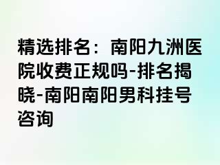 精选排名：南阳清大医院收费正规吗-排名揭晓-南阳南阳男科挂号咨询