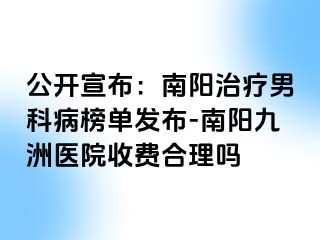 公开宣布：南阳治疗男科病榜单发布-南阳清大医院收费合理吗