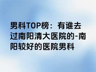 男科TOP榜：有谁去过南阳清大医院的-南阳较好的医院男科