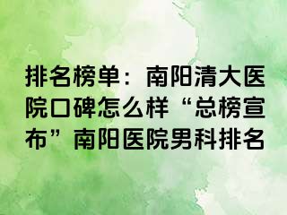 排名榜单：南阳清大医院口碑怎么样“总榜宣布”南阳医院男科排名