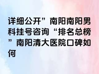 详细公开”南阳南阳男科挂号咨询“排名总榜”南阳清大医院口碑如何