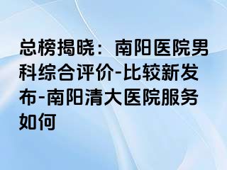 总榜揭晓：南阳医院男科综合评价-比较新发布-南阳清大医院服务如何