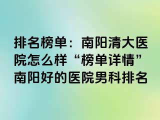 排名榜单：南阳清大医院怎么样“榜单详情”南阳好的医院男科排名