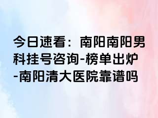 今日速看：南阳南阳男科挂号咨询-榜单出炉-南阳清大医院靠谱吗