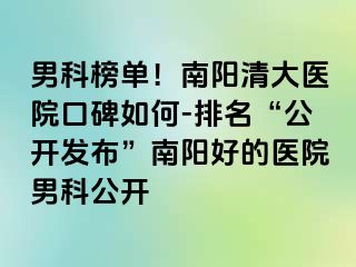 男科榜单！南阳清大医院口碑如何-排名“公开发布”南阳好的医院男科公开