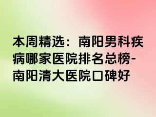 本周精选：南阳男科疾病哪家医院排名总榜-南阳清大医院口碑好