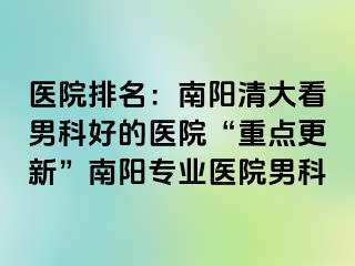 医院排名：南阳清大看男科好的医院“重点更新”南阳专业医院男科